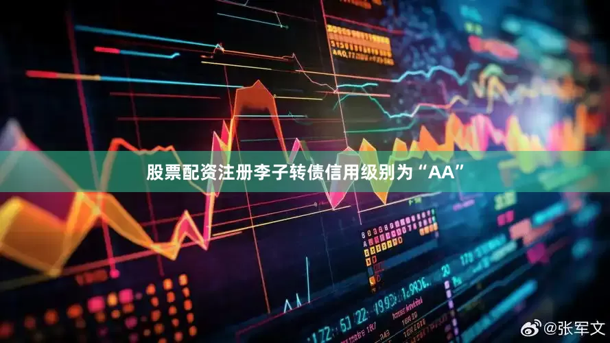 股票配资注册李子转债信用级别为“AA”