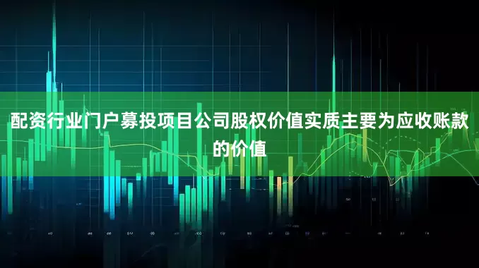 配资行业门户募投项目公司股权价值实质主要为应收账款的价值