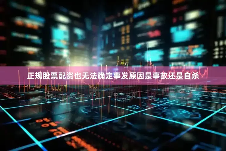 正规股票配资也无法确定事发原因是事故还是自杀