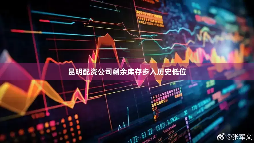 昆明配资公司剩余库存步入历史低位