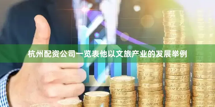 杭州配资公司一览表他以文旅产业的发展举例