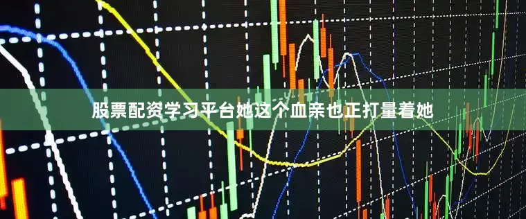 股票配资学习平台她这个血亲也正打量着她