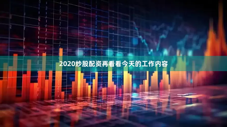 2020炒股配资再看看今天的工作内容
