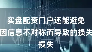 实盘配资门户还能避免因信息不对称而导致的损失