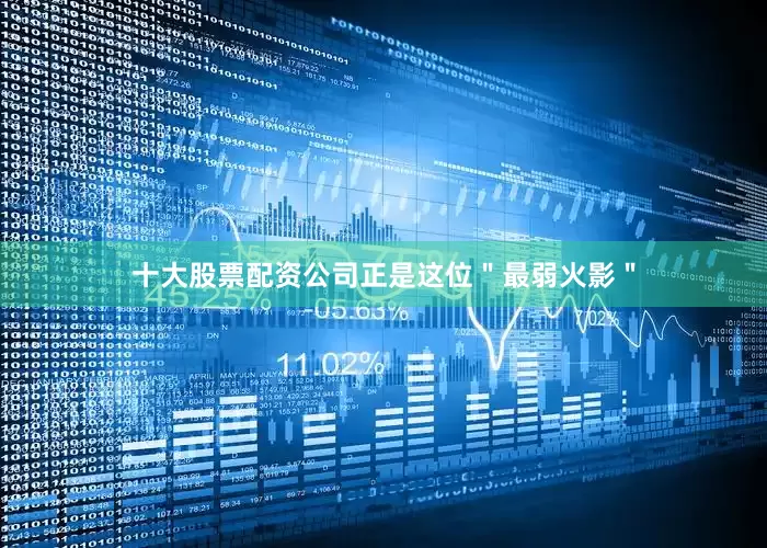 十大股票配资公司正是这位＂最弱火影＂