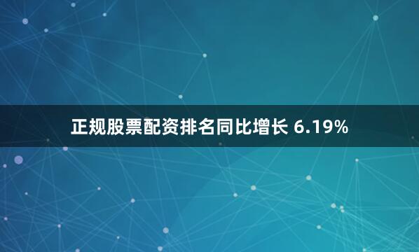 正规股票配资排名同比增长 6.19%