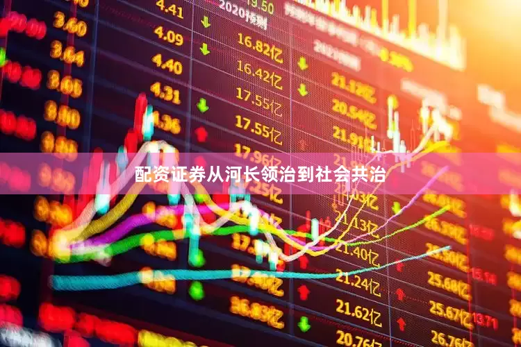 配资证券从河长领治到社会共治