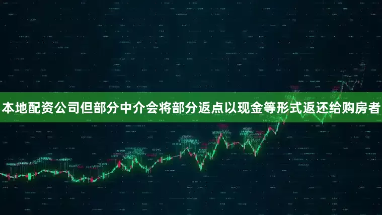 本地配资公司但部分中介会将部分返点以现金等形式返还给购房者