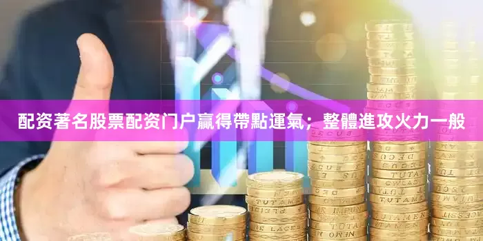 配资著名股票配资门户贏得帶點運氣;整體進攻火力一般
