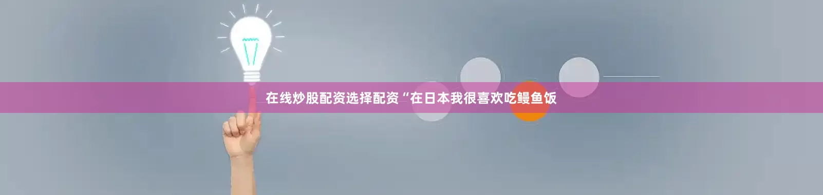 在线炒股配资选择配资“在日本我很喜欢吃鳗鱼饭